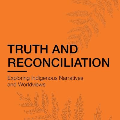 Truth and Reconciliation: Exploring Indigenous Narratives and Worldviews